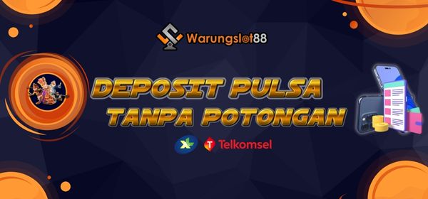 DEPOSIT PULSA TANPA POTONGAN WARUNGSLOT88
